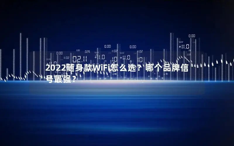 2022随身款WiFi怎么选？哪个品牌信号最强？
