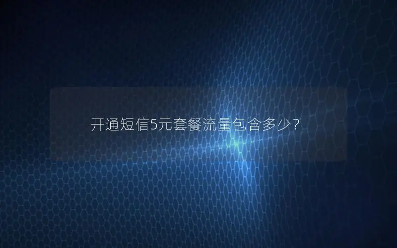 开通短信5元套餐流量包含多少？