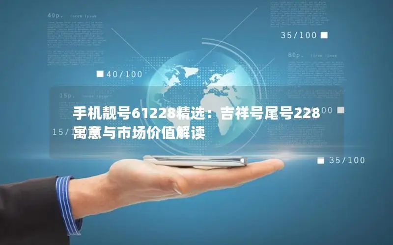 手机靓号61228精选：吉祥号尾号228寓意与市场价值解读