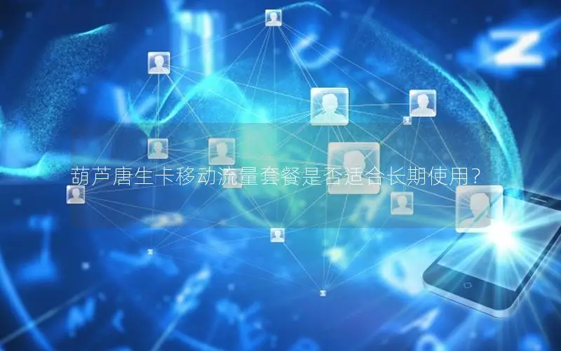 葫芦唐生卡移动流量套餐是否适合长期使用？