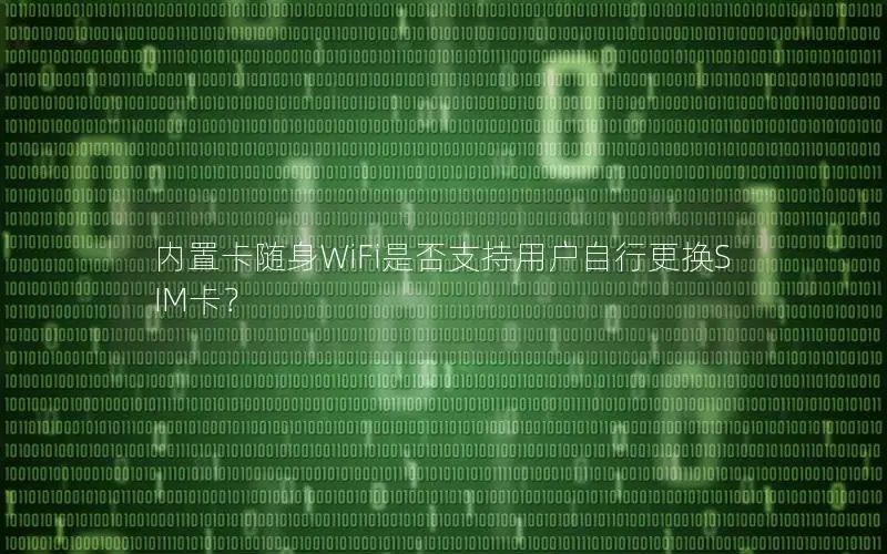 内置卡随身WiFi是否支持用户自行更换SIM卡？