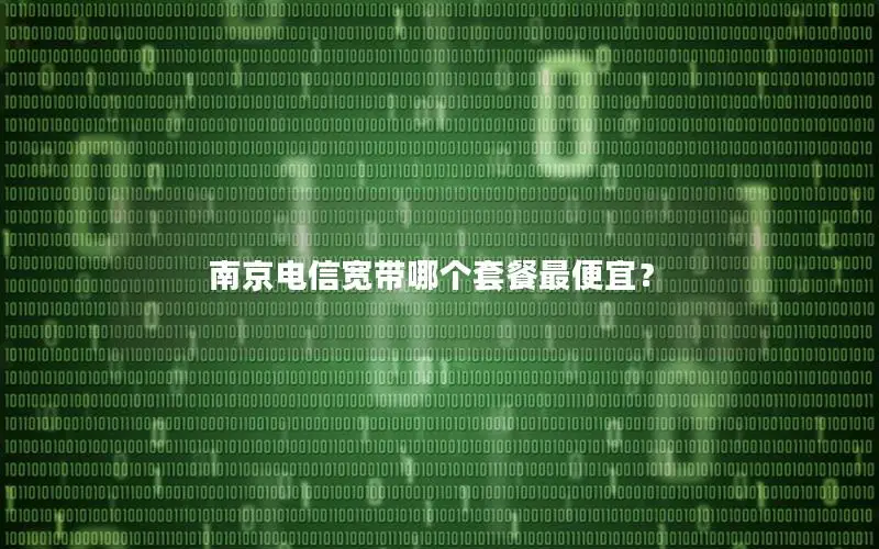 南京电信宽带哪个套餐最便宜？