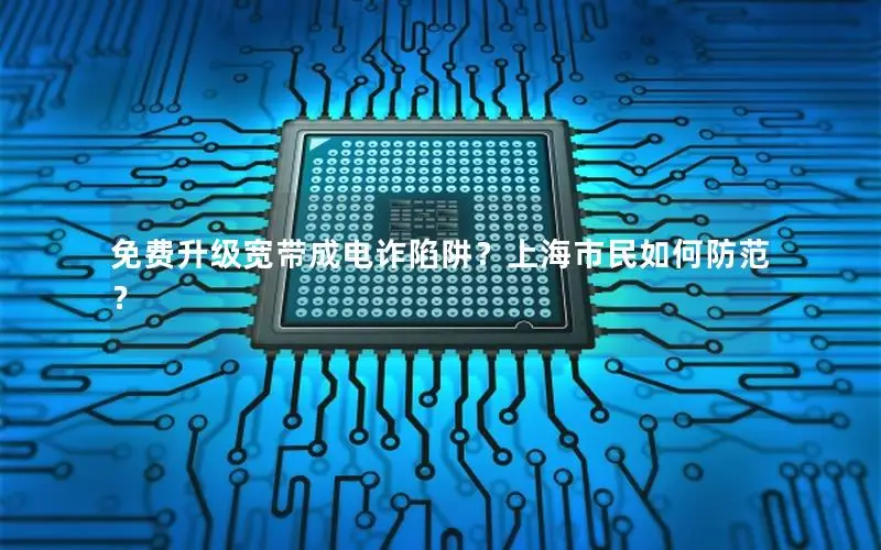 免费升级宽带成电诈陷阱？上海市民如何防范？