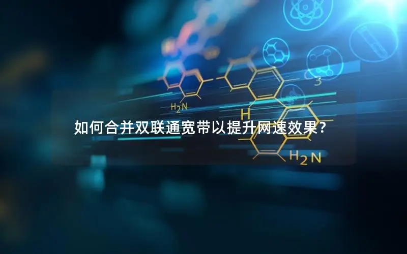 如何合并双联通宽带以提升网速效果？