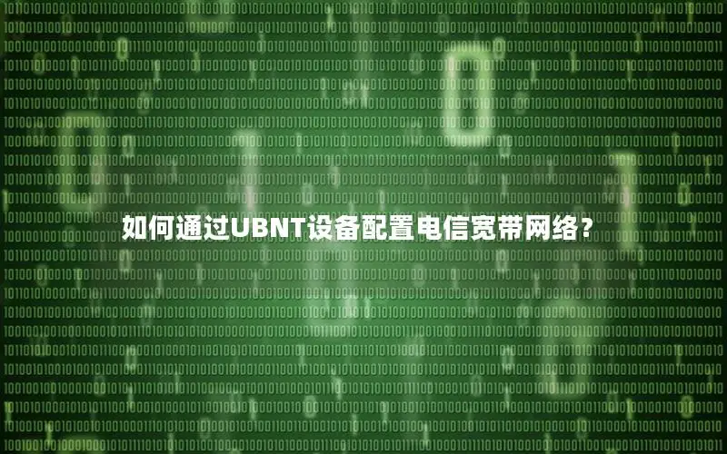 如何通过UBNT设备配置电信宽带网络？