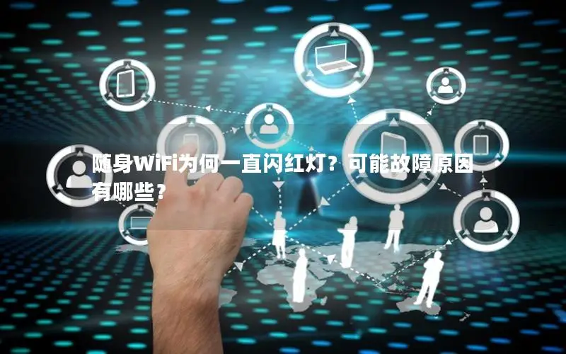 随身WiFi为何一直闪红灯？可能故障原因有哪些？