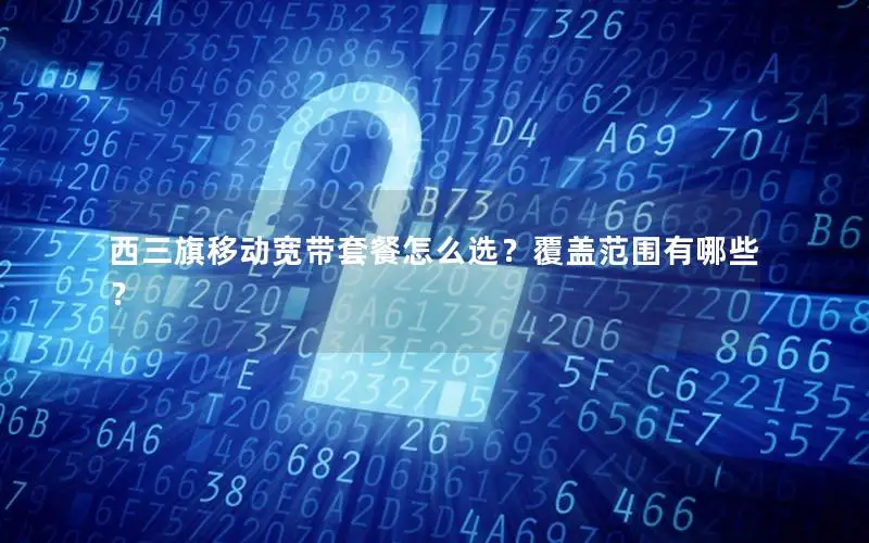 西三旗移动宽带套餐怎么选？覆盖范围有哪些？