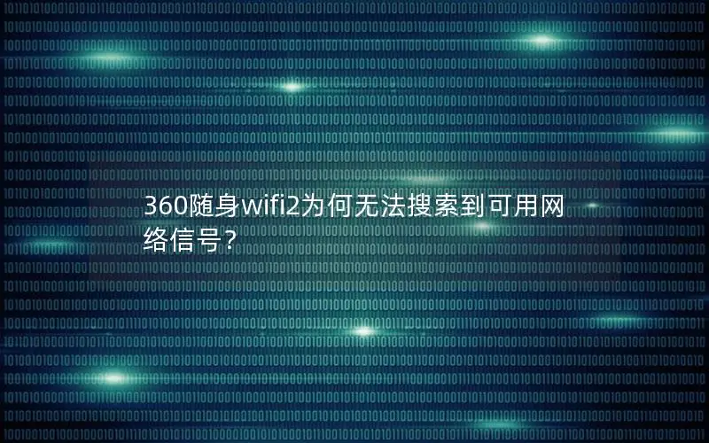 360随身wifi2为何无法搜索到可用网络信号？