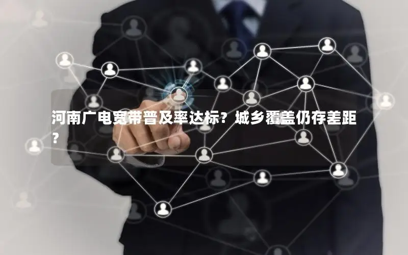 河南广电宽带普及率达标？城乡覆盖仍存差距？