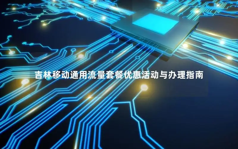 吉林移动通用流量套餐优惠活动与办理指南