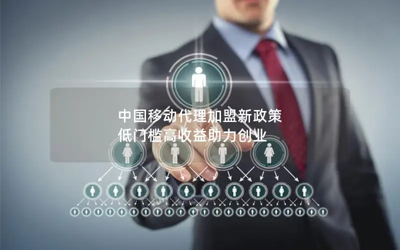 中国移动代理加盟新政策 低门槛高收益助力创业