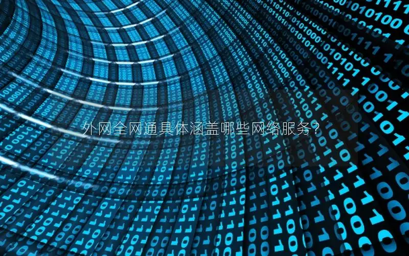 外网全网通具体涵盖哪些网络服务？