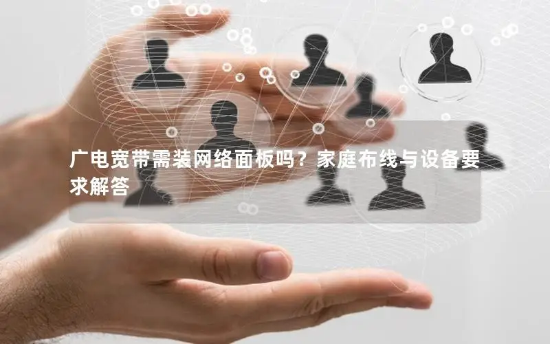 广电宽带需装网络面板吗？家庭布线与设备要求解答