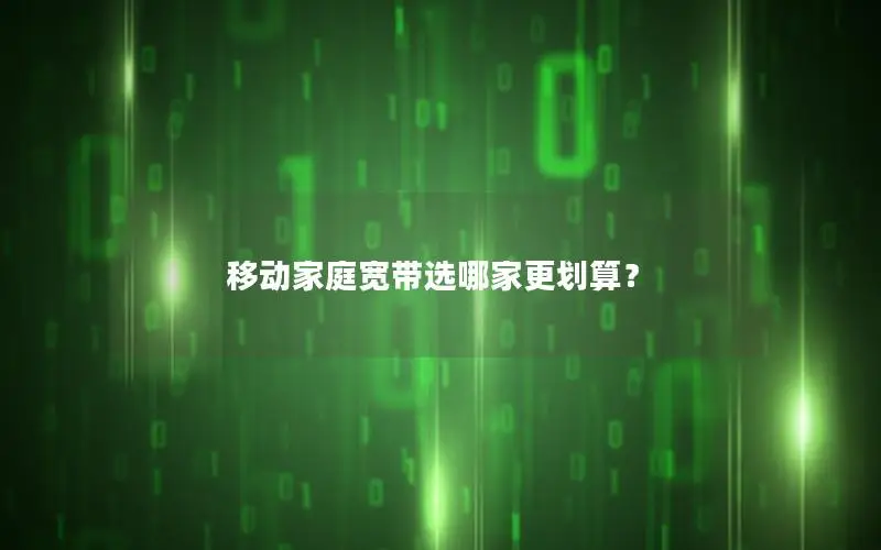 移动家庭宽带选哪家更划算？