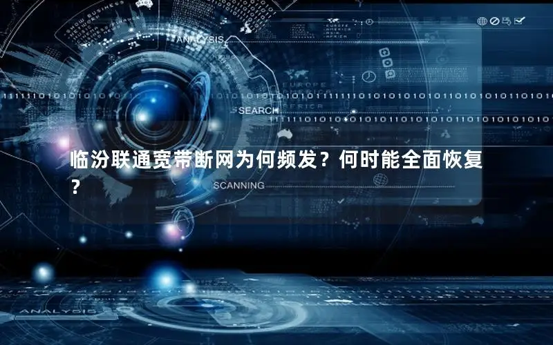 临汾联通宽带断网为何频发？何时能全面恢复？
