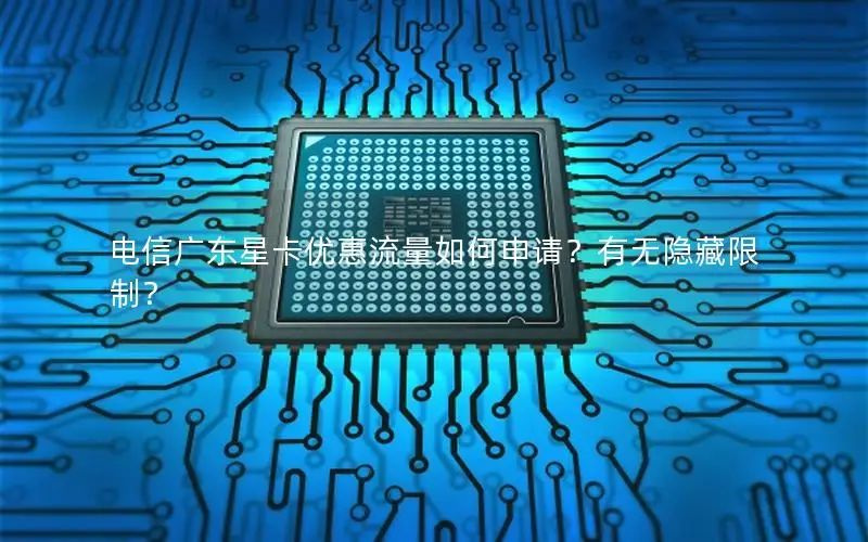 电信广东星卡优惠流量如何申请？有无隐藏限制？