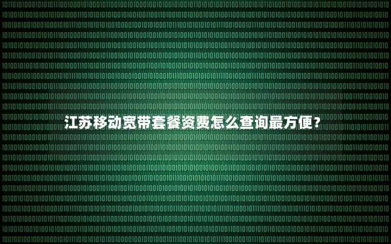 江苏移动宽带套餐资费怎么查询最方便？