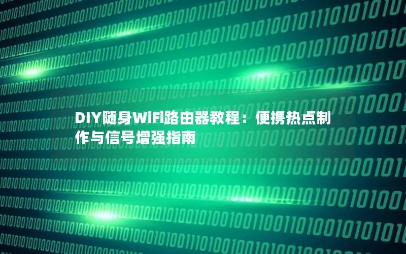 DIY随身WiFi路由器教程：便携热点制作与信号增强指南