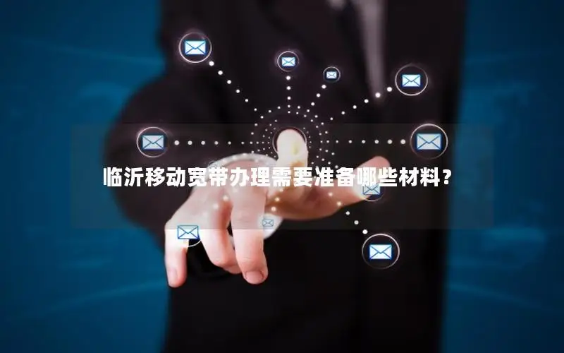 临沂移动宽带办理需要准备哪些材料？
