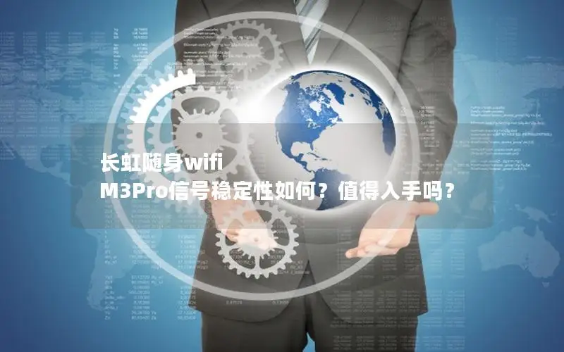 长虹随身wifi M3Pro信号稳定性如何？值得入手吗？