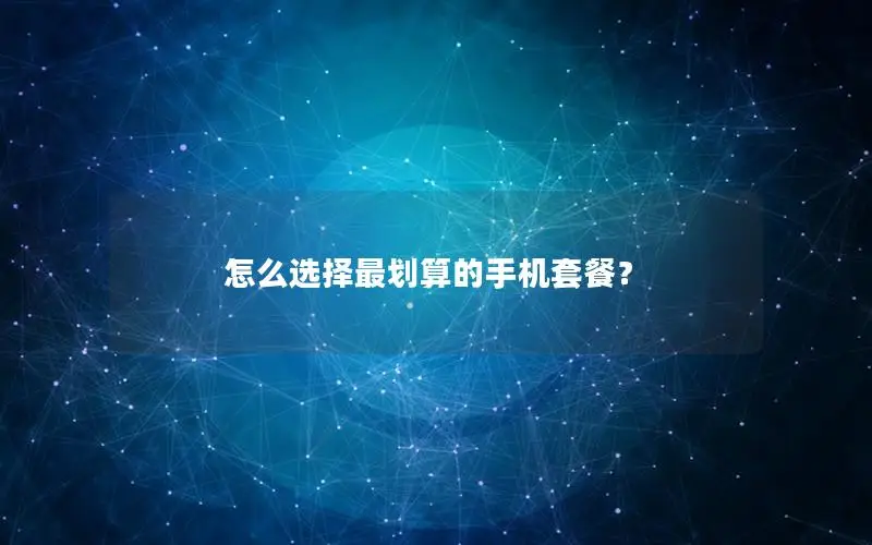 怎么选择最划算的手机套餐？