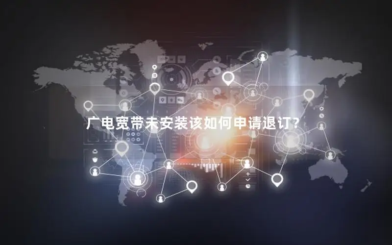 广电宽带未安装该如何申请退订？