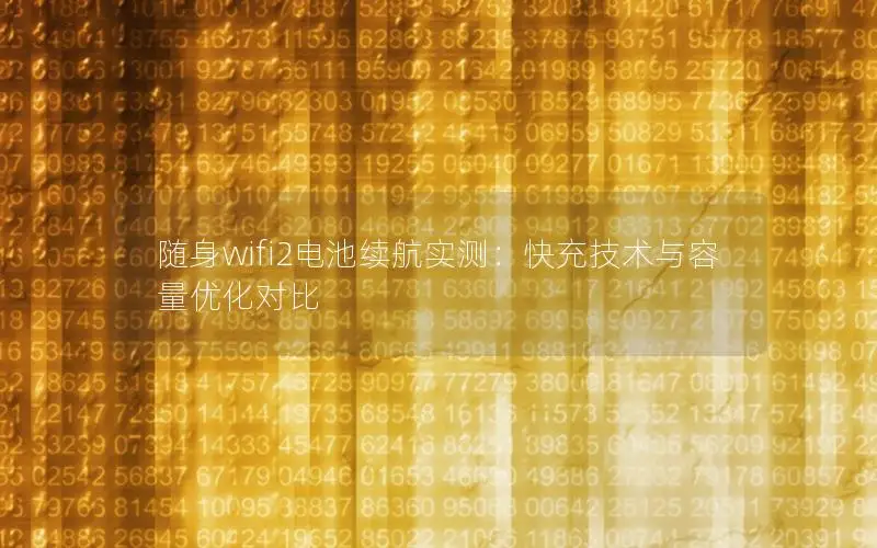 随身wifi2电池续航实测：快充技术与容量优化对比