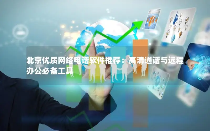 北京优质网络电话软件推荐：高清通话与远程办公必备工具
