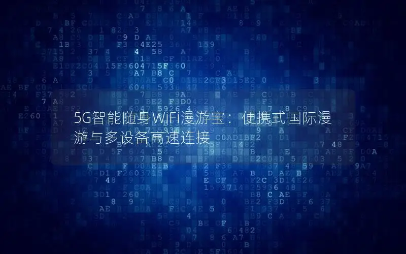 5G智能随身WiFi漫游宝：便携式国际漫游与多设备高速连接