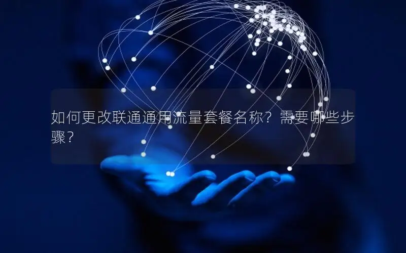 如何更改联通通用流量套餐名称？需要哪些步骤？