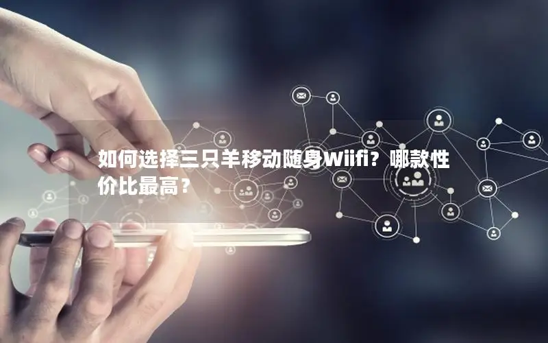如何选择三只羊移动随身Wiifi？哪款性价比最高？
