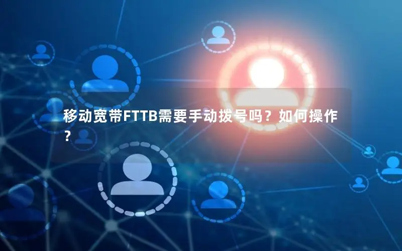 移动宽带FTTB需要手动拨号吗？如何操作？