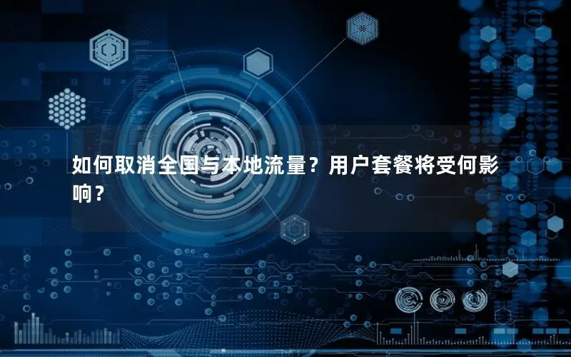 如何取消全国与本地流量？用户套餐将受何影响？