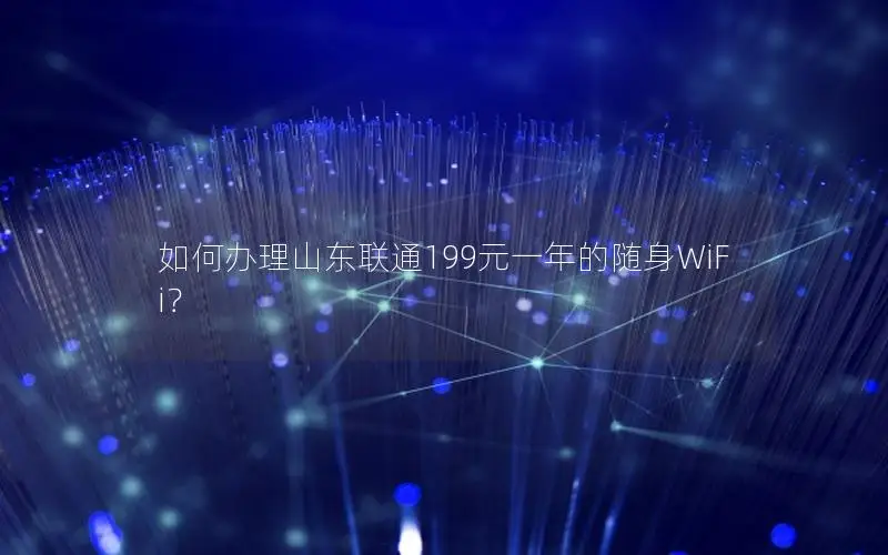 如何办理山东联通199元一年的随身WiFi？