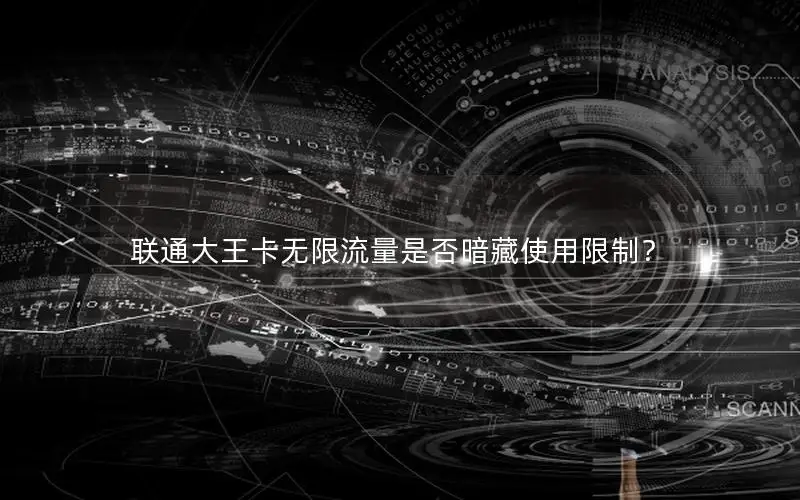 联通大王卡无限流量是否暗藏使用限制？