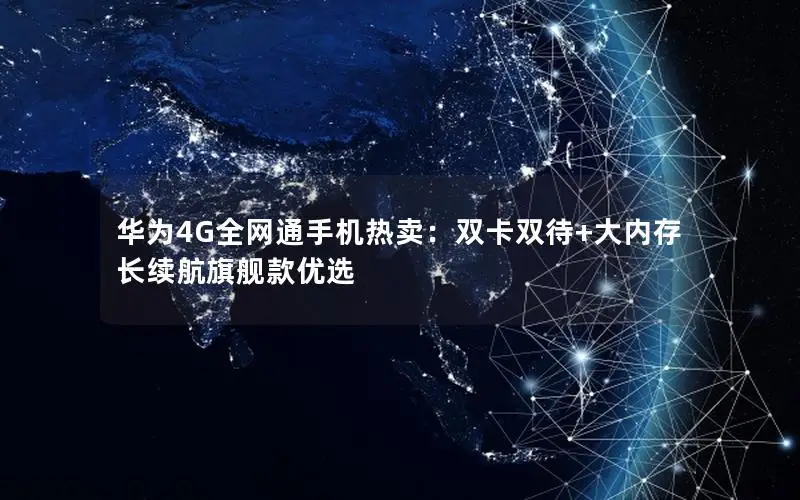 华为4G全网通手机热卖：双卡双待+大内存 长续航旗舰款优选