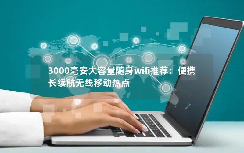 3000毫安大容量随身wifi推荐：便携长续航无线移动热点
