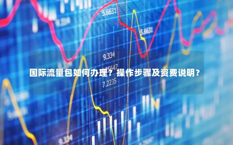 国际流量包如何办理？操作步骤及资费说明？