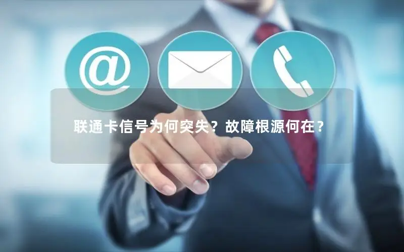 联通卡信号为何突失？故障根源何在？