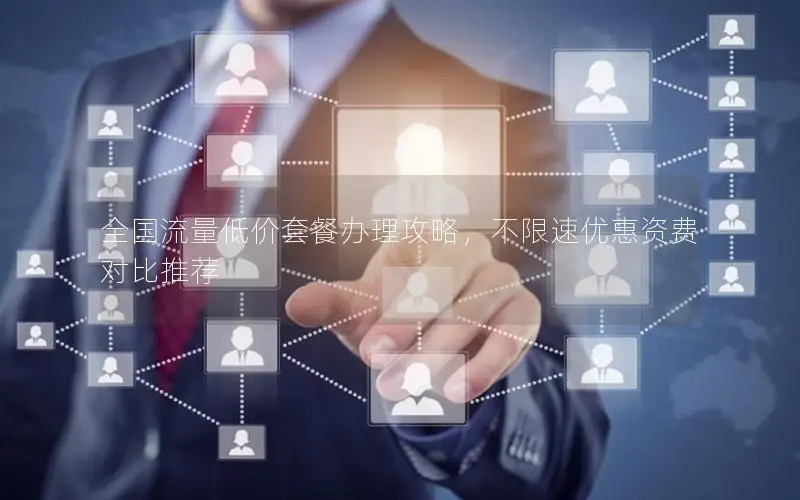 全国流量低价套餐办理攻略，不限速优惠资费对比推荐