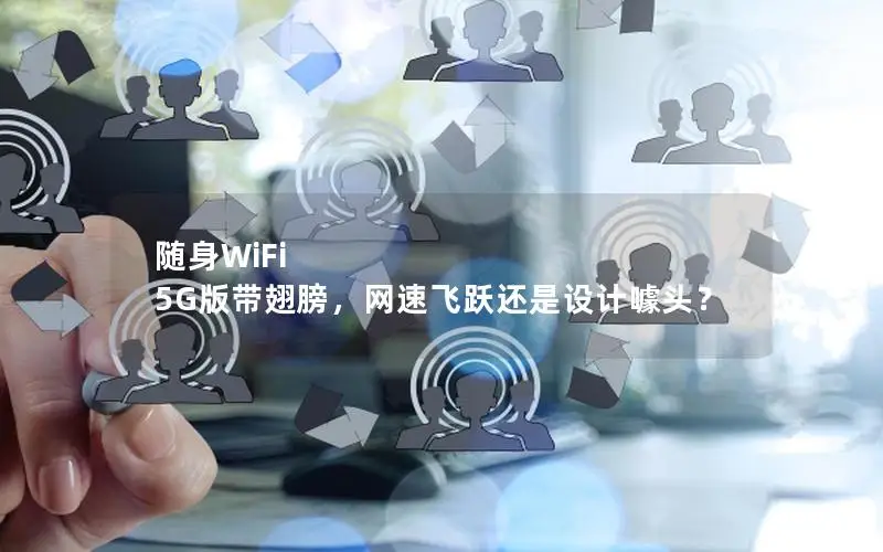 随身WiFi 5G版带翅膀，网速飞跃还是设计噱头？