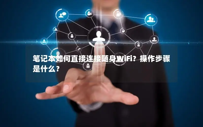 笔记本如何直接连接随身WiFi？操作步骤是什么？