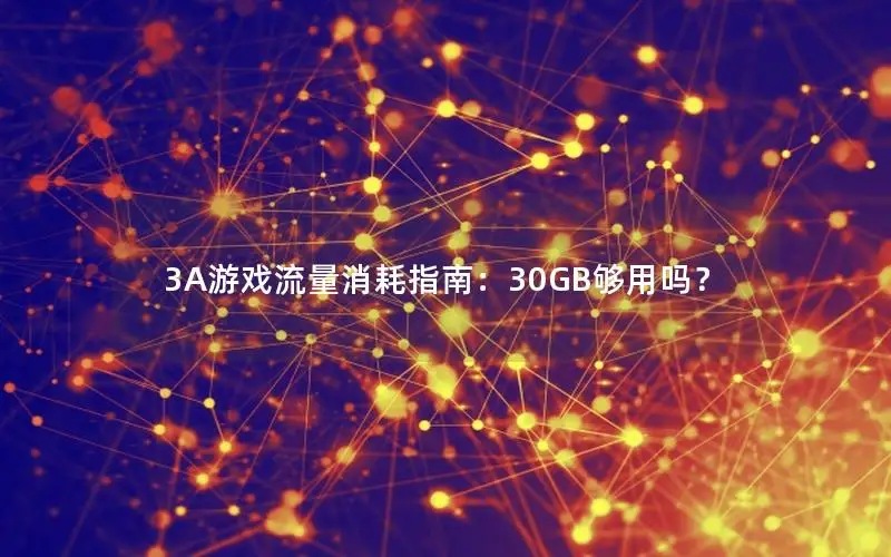3A游戏流量消耗指南：30GB够用吗？