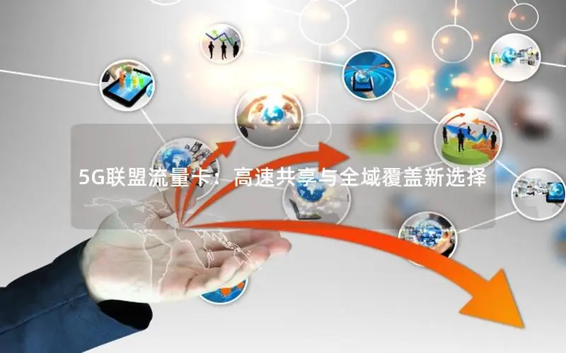 5G联盟流量卡：高速共享与全域覆盖新选择
