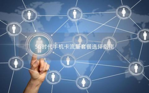 5G时代手机卡流量套餐选择指南
