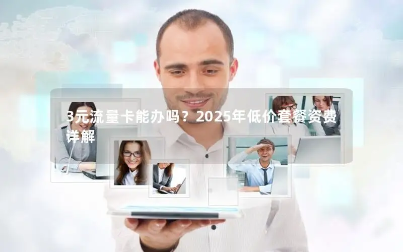 3元流量卡能办吗？2025年低价套餐资费详解