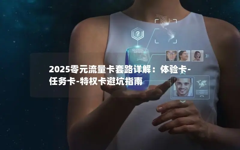 2025零元流量卡套路详解：体验卡-任务卡-特权卡避坑指南