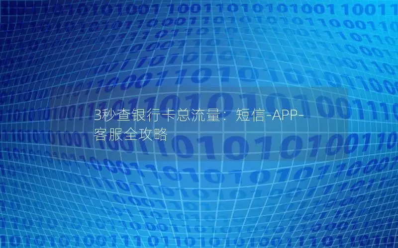3秒查银行卡总流量：短信-APP-客服全攻略