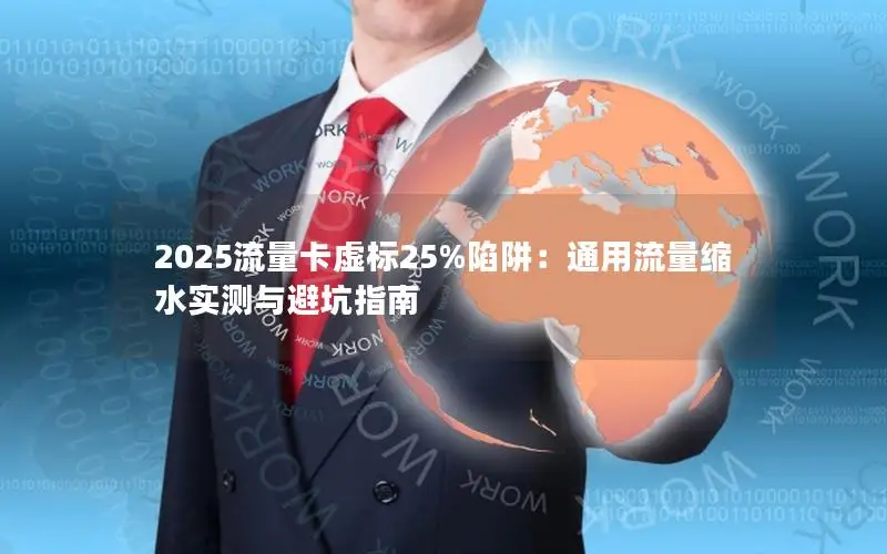 2025流量卡虚标25%陷阱：通用流量缩水实测与避坑指南
