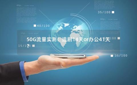 50G流量实测：追剧14天or办公41天？